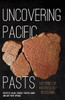Uncovering Pacific Pasts: Histories Of Archaeology In Oceania