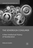 The Sovereign Consumer: A New Intellectual History Of Neoliberalism (Consumption And Public Life)
