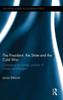 The President, The State And The Cold War (Routledge Studies In Us Foreign Policy)