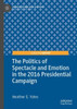 The Politics Of Spectacle And Emotion In The 2016 Presidential Campaign (Palgrave Studies In Us Elections)