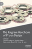 The Palgrave Handbook Of Prison Design (Palgrave Studies In Prisons And Penology)
