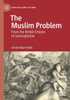 The Muslim Problem: From The British Empire To Islamophobia (Mapping Global Racisms)