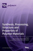 Synthesis, Processing, Structure And Properties Of Polymer Materials