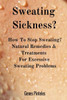 Sweating Sickness?: How To Stop Sweating? Natural Remedies & Treatments For Excessive Sweating Problems