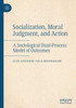 Socialization, Moral Judgment, And Action: A Sociological Dual-Process Model Of Outcomes