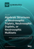 Algebraic Structures Of Neutrosophic Triplets, Neutrosophic Duplets, Or Neutrosophic Multisets: Volume 1