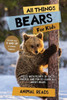 All Things Bears For Kids: Filled With Plenty Of Facts, Photos, And Fun To Learn All About Bears