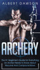 Archery: The #1 Beginner's Guide For Everything An Archer Needs To Know About Recurve And Compound Bows