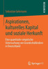 Aspirationen, Kulturelles Kapital Und Soziale Herkunft: Eine Quantitativ-Empirische Untersuchung Von Grundschulkindern In Deutschland (German Edition)