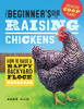 The Beginner'S Guide To Raising Chickens: How To Raise A Happy Backyard Flock