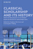 Classical Scholarship And Its History: From The Renaissance To The Present. Essays In Honour Of Christopher Stray (Trends In Classics  Scholarship In The Making, 1)