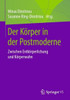 Der Körper In Der Postmoderne: Zwischen Entkörperlichung Und Körperwahn (German Edition)