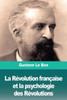 La Révolution Française Et La Psychologie Des Révolutions (French Edition)