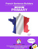 French Primary Sentence Builders: French Sentence Builders - Primary (The Language Gym - Sentence Builder Books) (French Edition)