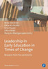Leadership In Early Education In Times Of Change: Research From Five Continents (International Leadership Research Forum Early Education (Ilrfec) Research Monograph #3)