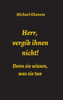 Herr, Vergib Ihnen Nicht! Denn Sie Wissen, Was Sie Tun (German Edition)