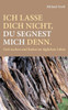 Ich Lasse Dich Nicht, Du Segnest Mich Denn.: Gott Suchen Und Finden Im Täglichen Leben (German Edition)