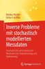 Inverse Probleme Mit Stochastisch Modellierten Messdaten: Stochastische Und Numerische Methoden Der Diskretisierung Und Optimierung (German Edition)
