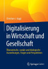 Digitalisierung In Wirtschaft Und Gesellschaft: Ökonomische, Soziale Und Ökologische Auswirkungen, Fragen Und Perspektiven (German Edition)