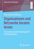 Organisationen Und Netzwerke Beraten Lernen: Eine Analyse Organisationspädagogischer Professionalisierung (Organisation Und Pädagogik) (German Edition)