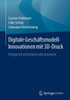 Digitale Geschäftsmodell-Innovationen Mit 3D-Druck: Erfolgreich Entwickeln Und Umsetzen (German Edition)