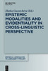 Epistemic Modalities And Evidentiality In Cross-Linguistic Perspective (Empirical Approaches To Language Typology [Ealt], 59)