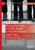 Placing The Public In Public Health In Post-War Britain, 19482012 (Medicine And Biomedical Sciences In Modern History)
