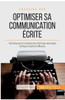 Optimiser Sa Communication Écrite: Techniques Et Conseils Pour Formuler Ses Idées De Façon Claire Et Efficace (Coaching Pro) (French Edition)