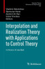 Interpolation And Realization Theory With Applications To Control Theory: In Honor Of Joe Ball (Operator Theory: Advances And Applications, 272)
