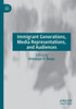 Immigrant Generations, Media Representations, And Audiences
