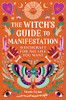 The Witch'S Guide To Manifestation: Witchcraft For The Life You Want