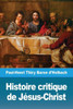 Histoire Critique De Jésus-Christ: Ou Analyse Raisonnée Des Évangiles (French Edition)