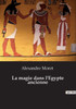 La Magie Dans L'Egypte Ancienne (French Edition)