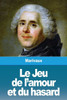 Le Jeu De L'Amour Et Du Hasard (French Edition)