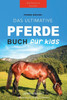 Pferde Das Ultimative Pferde Buch Für Kinder: 100 Pferde & Pony Fakten, Fotos, Quiz Und Mehr (Tierbücher Für Kinder) (German Edition)