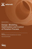 Design, Modeling, Optimization and Control of Flotation Process