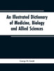 An Illustrated Dictionary of Medicine, Biology and Allied Sciences