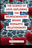 The Science of Love : Exploring the Neurochemistry Behind Romantic Relationships