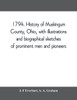 1794. History of Muskingum County, Ohio, with Illustrations and Biographical Sketches of Prominent Men and Pioneers