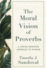 The Moral Vision of Proverbs : A Virtue-Oriented Approach to Wisdom