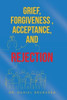 Grief, Forgiveness, Acceptance, and Rejection