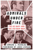 Admirals Under Fire: The U.S. Navy And The Vietnam War (Peace And Conflict)