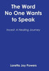 The Word No One Wants to Speak : Incest: A Healing Journey