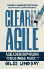 Clearly Agile : A Leadership Guide to Business Agility
