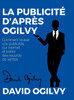 La Publicité d'après Ogilvy : Comment réussir Vos Publicités sur Internet et Battre des Records de Ventes