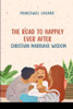 The Road to Happily Ever After : Christian Marriage Wisdom