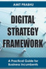 Digital Strategy Framework : A Practical Guide for Business Incumbents