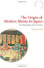 The Origin of Modern Shinto in Japan (Bloomsbury Shinto Studies)
