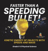 Faster Than A Speeding Bullet! Kinetic Energy of Objects with Speeds and Mass Grade 6-8 Physical Science