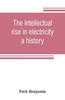 The Intellectual Rise in Electricity; a History